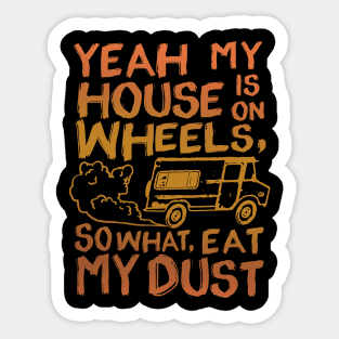 Yeah My House Is On Wheels So What Eat My Dust Sticker